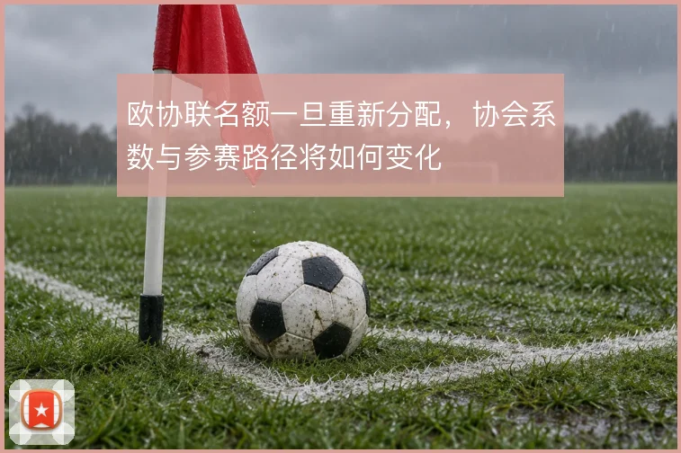 欧协联名额一旦重新分配，协会系数与参赛路径将如何变化