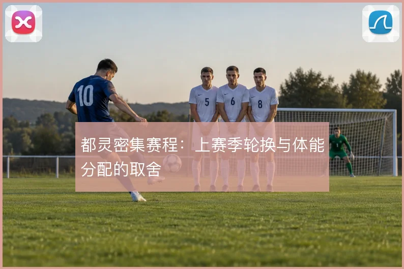 都灵密集赛程:上赛季轮换与体能分配的取舍