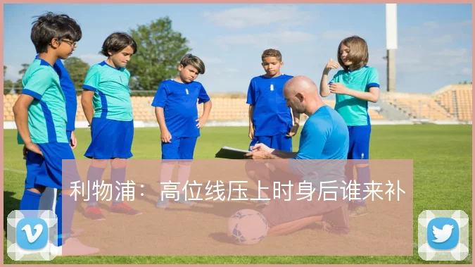 利物浦：高位线压上时身后谁来补