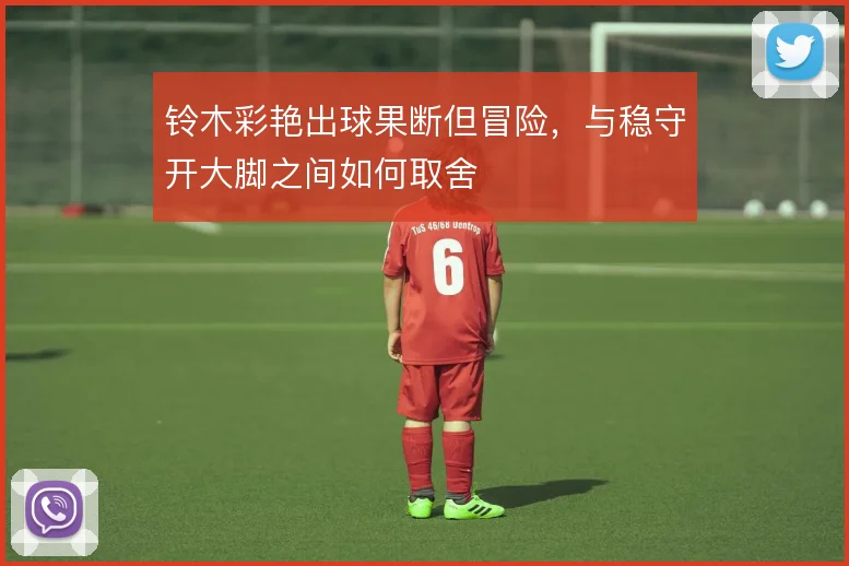 铃木彩艳出球果断但冒险,与稳守开大脚之间如何取舍