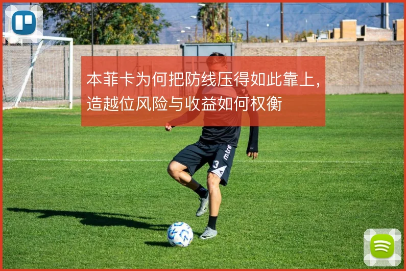 本菲卡为何把防线压得如此靠上，造越位风险与收益如何权衡