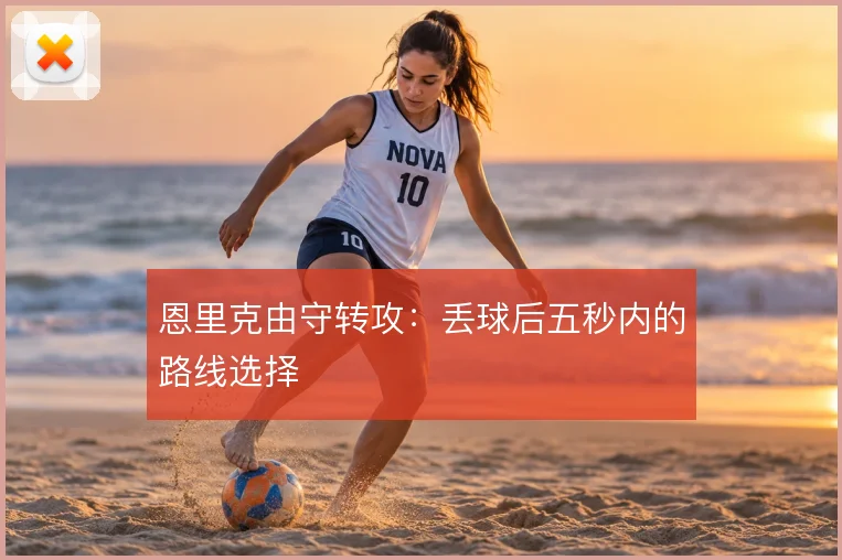 恩里克由守转攻：丢球后五秒内的路线选择