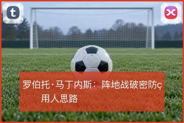 罗伯托·马丁内斯：阵地战破密防的用人思路