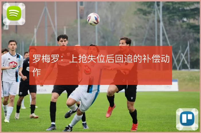 罗梅罗:上抢失位后回追的补偿动作