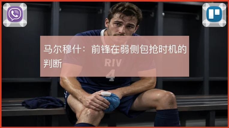 马尔穆什:前锋在弱侧包抢时机的判断