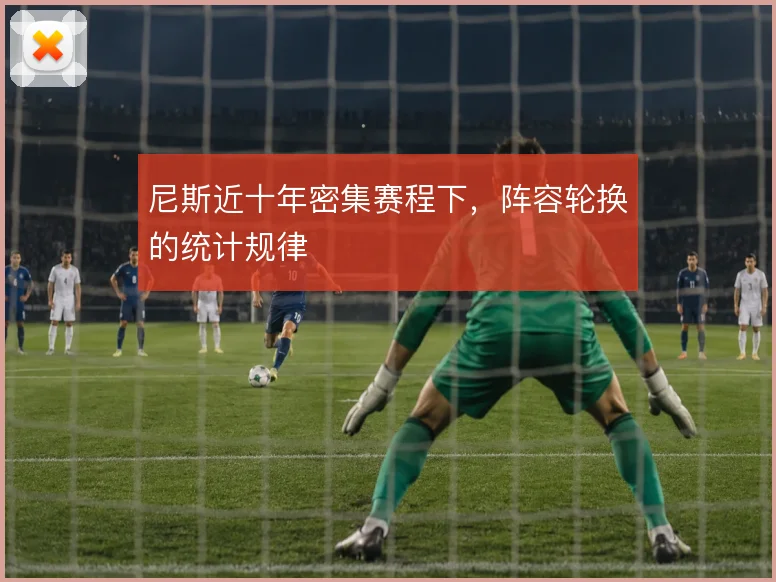 尼斯近十年密集赛程下,阵容轮换的统计规律