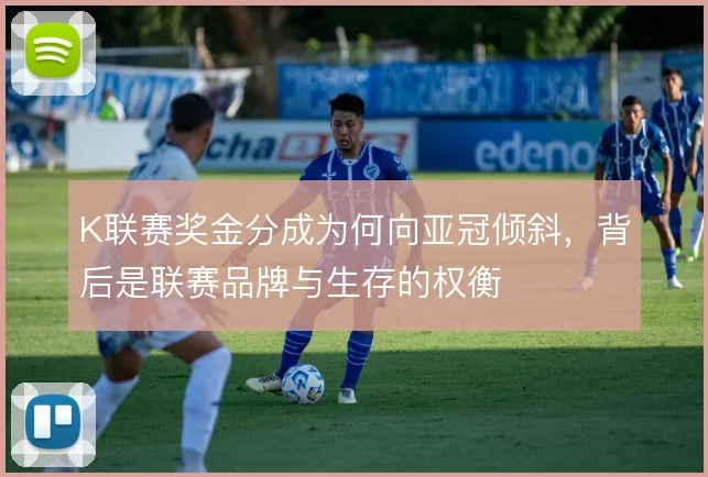 K联赛奖金分成为何向亚冠倾斜,背后是联赛品牌与生存的权衡